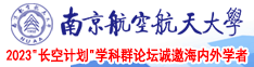 插女人视频网站南京航空航天大学2023“长空计划”学科群论坛诚邀海内外学者